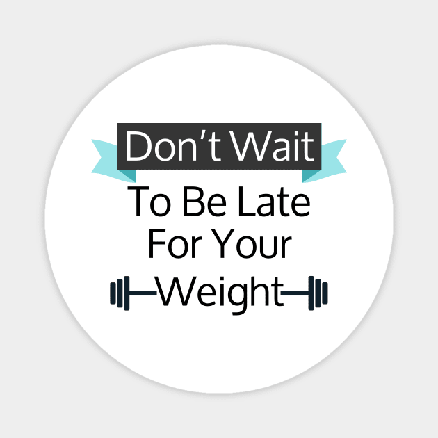 Don't Wait To Be Late For Your Weight, Lose Weight, Fitness For Men and Women Magnet by StrompTees